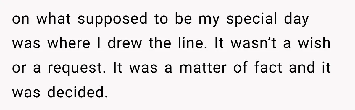 on what supposed to be my special day was where I drew the line. It wasn’t a wish or a request. It was a matter of fact and it was...
