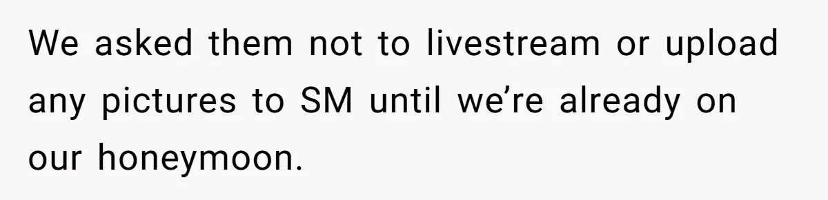 We asked them not to livestream or upload any pictures to SM until we’re already on our honeymoon.