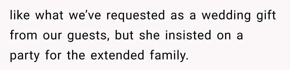 like what we’ve requested as a wedding gift from our guests, but she insisted on a party for the extended family.
