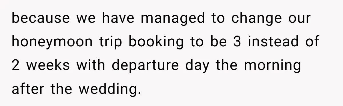because we have managed to change our honeymoon trip booking to be 3 instead of 2 weeks with departure day the morning after the wedding.