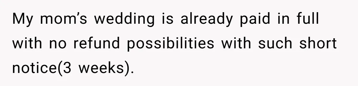 My mom’s wedding is already paid in full with no refund possibilities with such short notice(3 weeks).