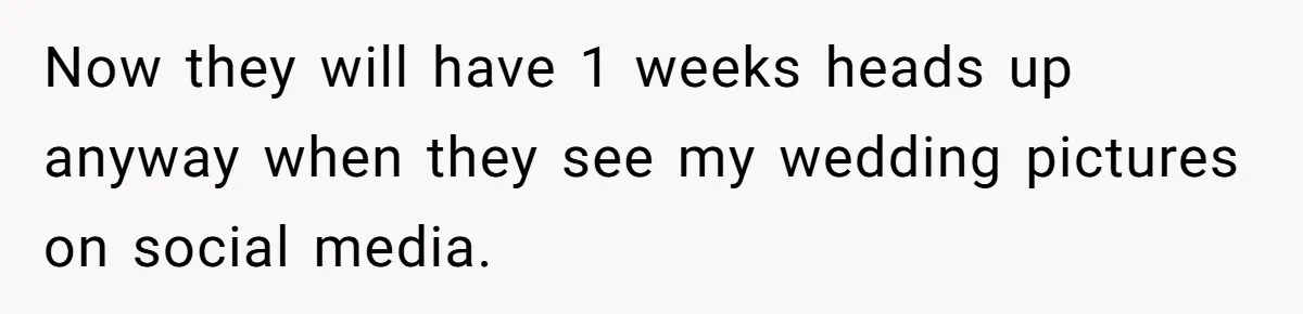 Now they will have 1 weeks heads up anyway when they see my wedding pictures on social media.