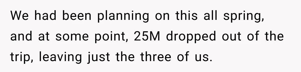 We had been planning on this all spring, and at some point, 25M dropped out of the trip, leaving just the three of us.