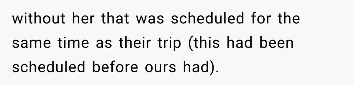 without her that was scheduled for the same time as their trip (this had been scheduled before ours had).