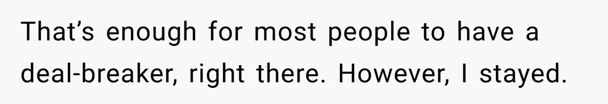 That’s enough for most people to have a deal-breaker, right there. However, I stayed.