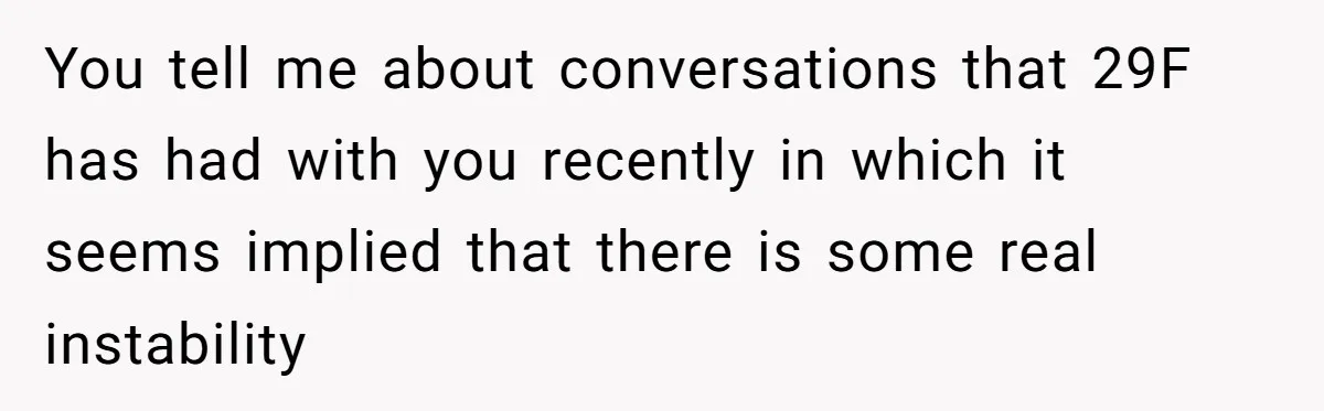 You tell me about conversations that 29F has had with you recently in which it seems implied that there is some real instability