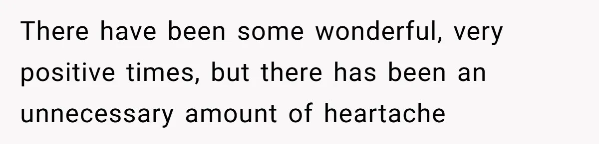 There have been some wonderful, very positive times, but there has been an unnecessary amount of heartache