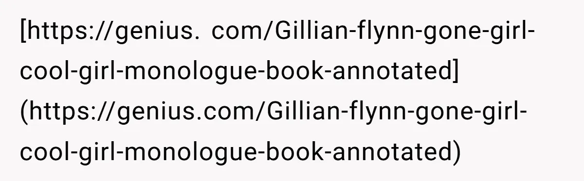 [https://genius. com/Gillian-flynn-gone-girl-cool-girl-monologue-book-annotated](https://genius.com/Gillian-flynn-gone-girl-cool-girl-monologue-book-annotated)
