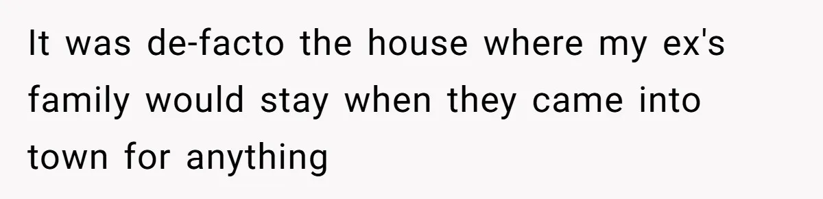 Divorced Man Shuts Down Ex Wife Family Funeral Stay Request At His New House It was de-facto the house where my ex's family would stay when they came into town for anything
