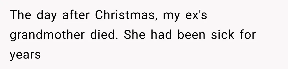 Divorced Man Shuts Down Ex Wife Family Funeral Stay Request At His New House The day after Christmas, my ex's grandmother died. She had been sick for years