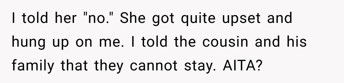 Divorced Man Shuts Down Ex Wife Family Funeral Stay Request At His New House I told her "no." She got quite upset and hung up on me. I told the cousin and his family that they cannot stay. AITA?