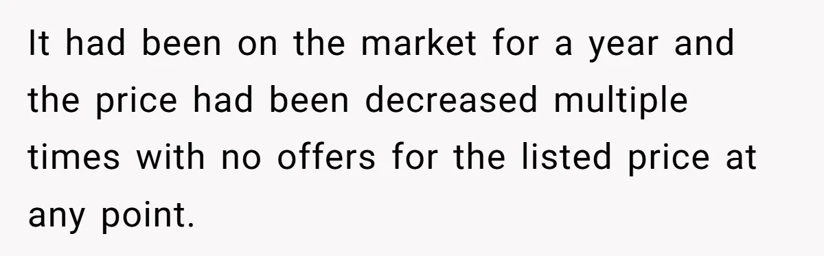 Divorced Man Shuts Down Ex Wife Family Funeral Stay Request At His New House It had been on the market for a year and the price had been decreased multiple times with no offers for the listed price at any point.