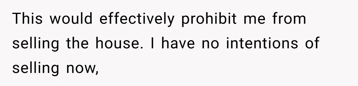 Divorced Man Shuts Down Ex Wife Family Funeral Stay Request At His New House This would effectively prohibit me from selling the house. I have no intentions of selling now,