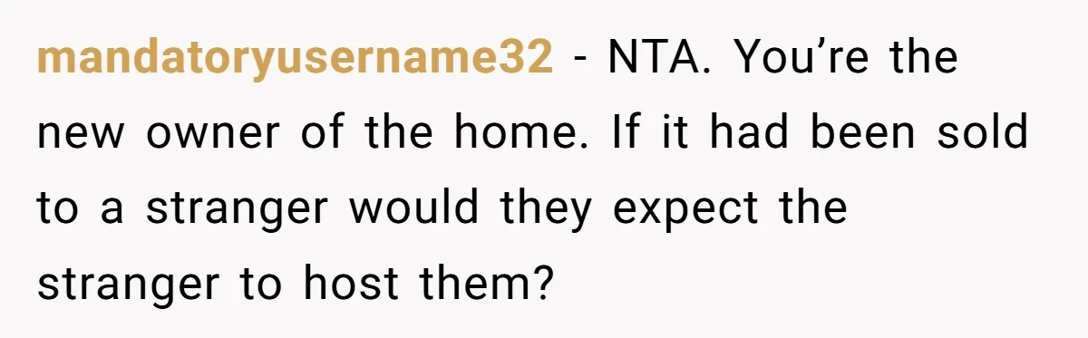 Divorced Man Shuts Down Ex Wife Family Funeral Stay Request At His New House mandatoryusername32 − NTA. You’re the new owner of the home. If it had been sold to a stranger would they expect the stranger to host them?