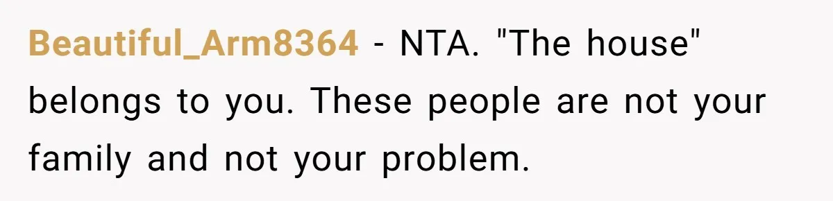 Divorced Man Shuts Down Ex Wife Family Funeral Stay Request At His New House Beautiful_Arm8364 − NTA. "The house" belongs to you. These people are not your family and not your problem.