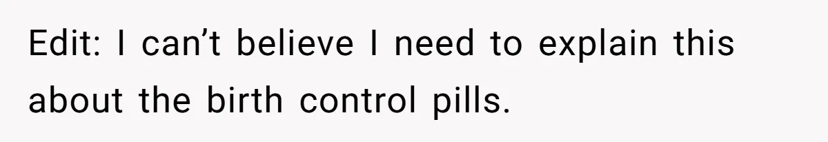 Edit: I can’t believe I need to explain this about the birth control pills.