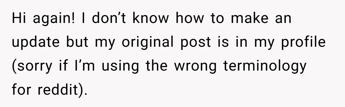 Hi again! I don’t know how to make an update but my original post is in my profile (sorry if I’m using the wrong terminology for reddit).