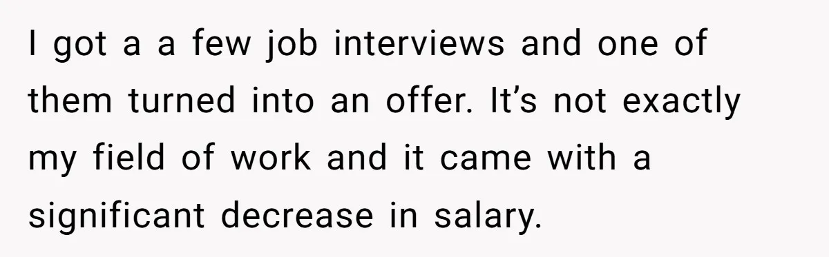 I got a a few job interviews and one of them turned into an offer. It’s not exactly my field of work and it came with a significant decrease in...