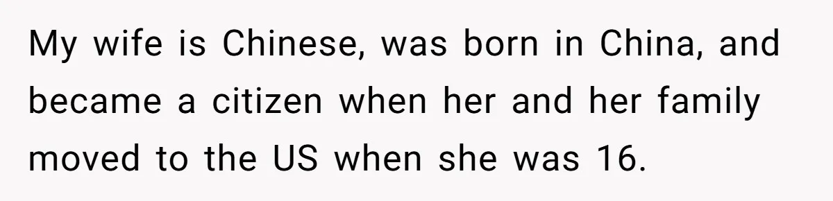 My wife is Chinese, was born in China, and became a citizen when her and her family moved to the US when she was 16.