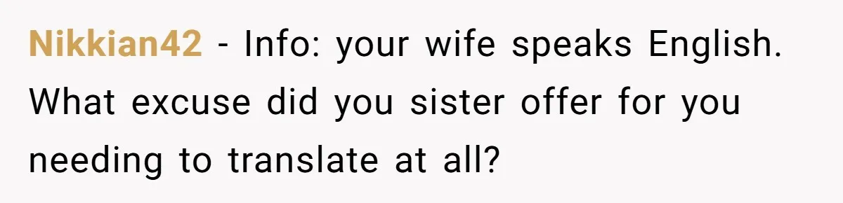 Nikkian42 − Info: your wife speaks English. What excuse did you sister offer for you needing to translate at all?
