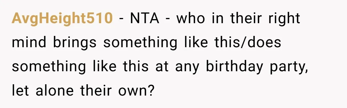 AvgHeight510 − NTA - who in their right mind brings something like this/does something like this at any birthday party, let alone their own?