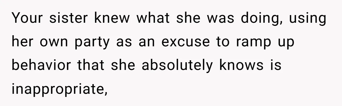 Your sister knew what she was doing, using her own party as an excuse to ramp up behavior that she absolutely knows is inappropriate,
