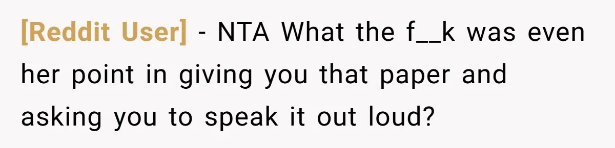 [Reddit User] − NTA What the f__k was even her point in giving you that paper and asking you to speak it out loud?