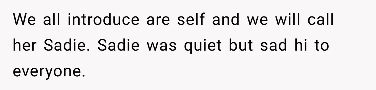 We all introduce are self and we will call her Sadie. Sadie was quiet but sad hi to everyone.