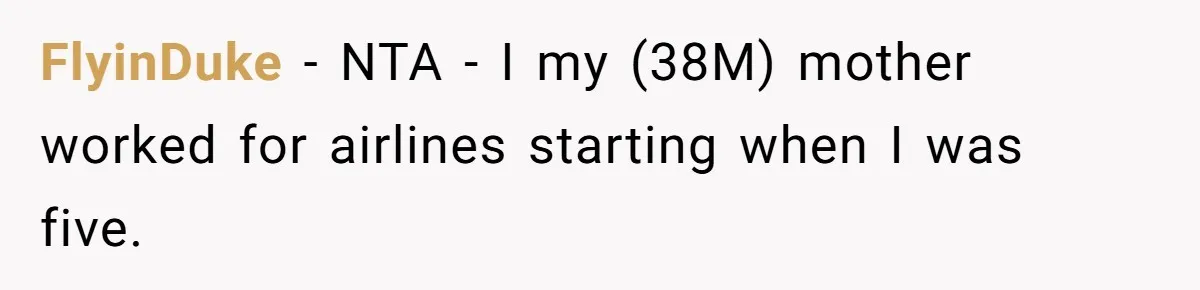 FlyinDuke − NTA - I my (38M) mother worked for airlines starting when I was five.