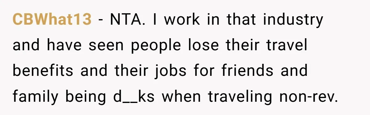 CBWhat13 − NTA. I work in that industry and have seen people lose their travel benefits and their jobs for friends and family being d__ks when traveling non-rev.