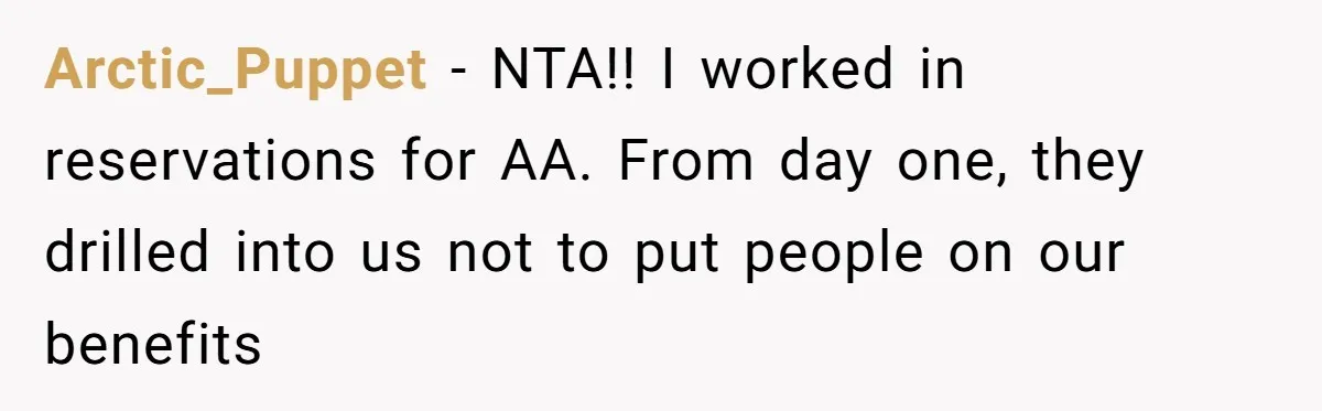 Arctic_Puppet − NTA!! I worked in reservations for AA. From day one, they drilled into us not to put people on our benefits