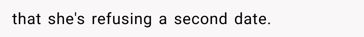 that she's refusing a second date.