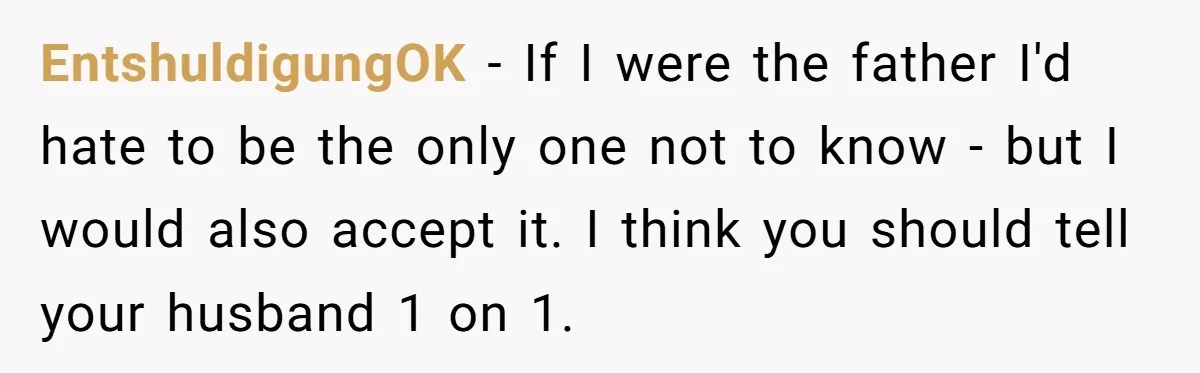 EntshuldigungOK − If I were the father I'd hate to be the only one not to know - but I would also accept it. I think you should tell your...