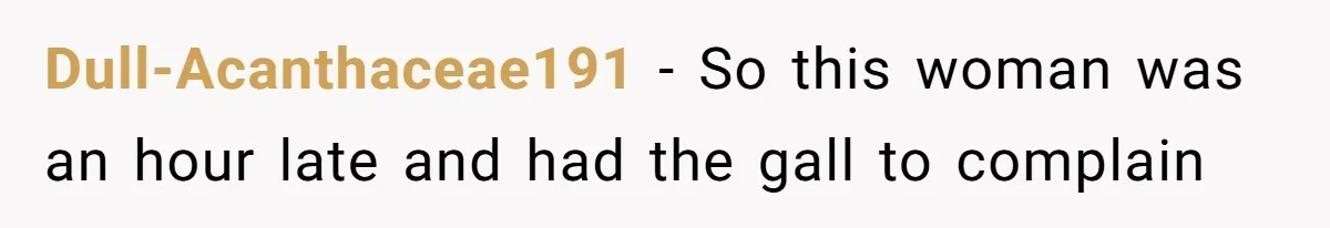Dull-Acanthaceae191 − So this woman was an hour late and had the gall to complain