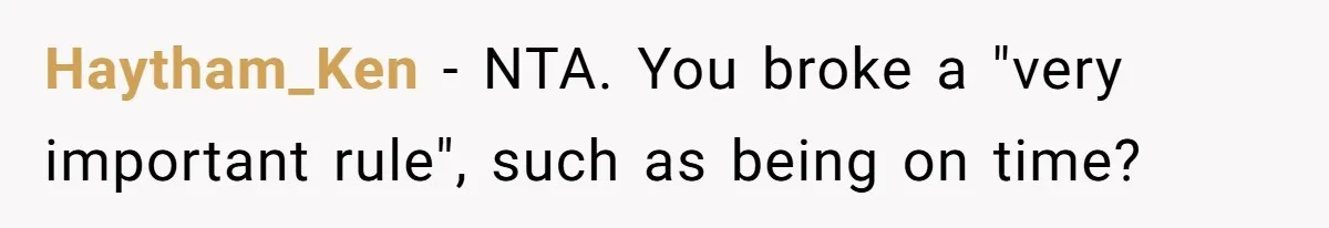 Haytham_Ken − NTA. You broke a "very important rule", such as being on time?