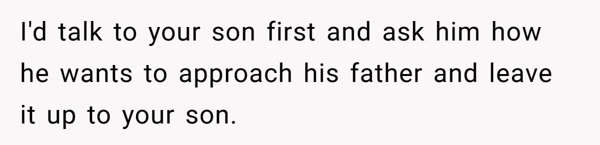 I'd talk to your son first and ask him how he wants to approach his father and leave it up to your son.