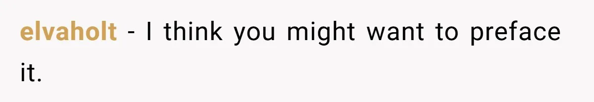elvaholt − I think you might want to preface it.