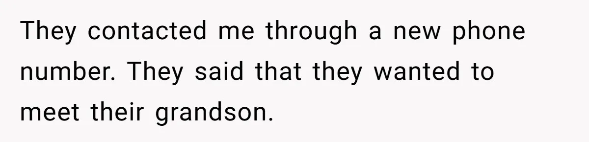 They contacted me through a new phone number. They said that they wanted to meet their grandson.