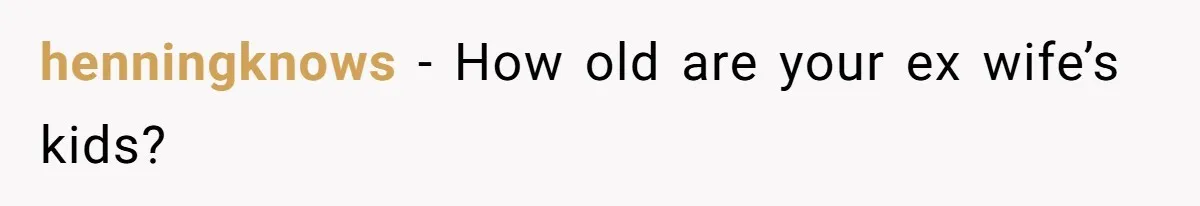 henningknows − How old are your ex wife’s kids?