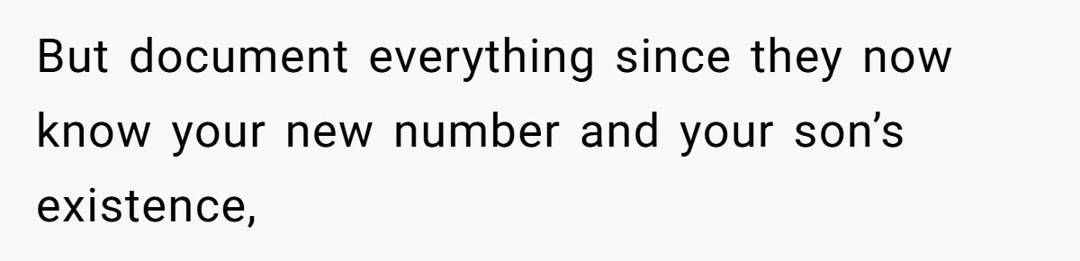 But document everything since they now know your new number and your son’s existence,