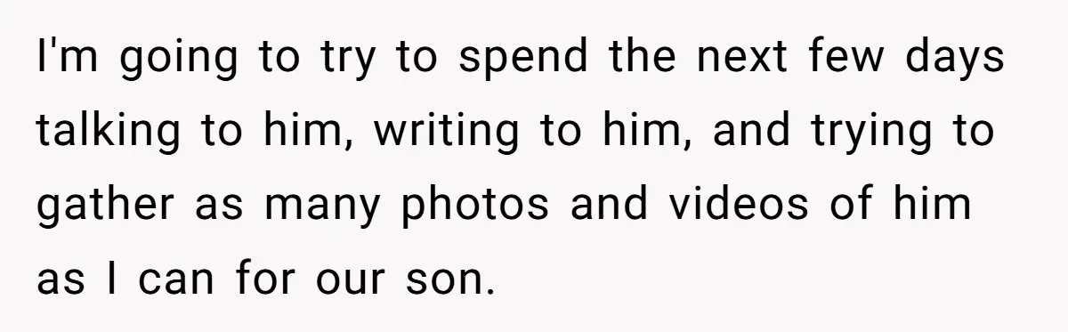 I'm going to try to spend the next few days talking to him, writing to him, and trying to gather as many photos and videos of him as I can...