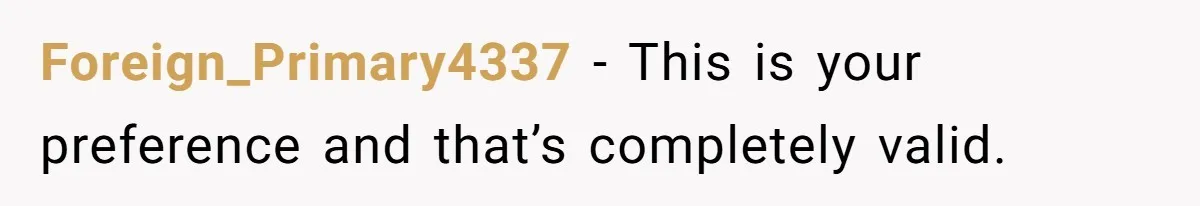 Foreign_Primary4337 − This is your preference and that’s completely valid.