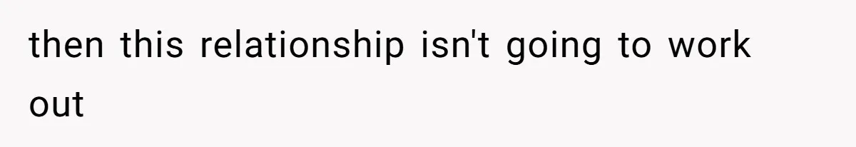 then this relationship isn't going to work out