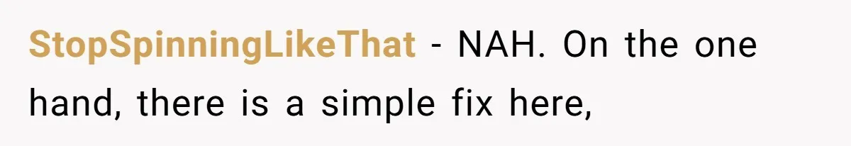 StopSpinningLikeThat − NAH. On the one hand, there is a simple fix here,