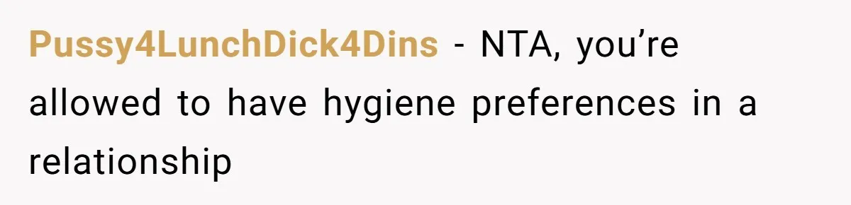 Pussy4LunchDick4Dins − NTA, you’re allowed to have hygiene preferences in a relationship
