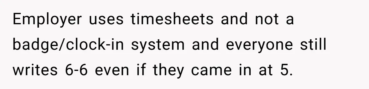 Employer uses timesheets and not a badge/clock-in system and everyone still writes 6-6 even if they came in at 5.