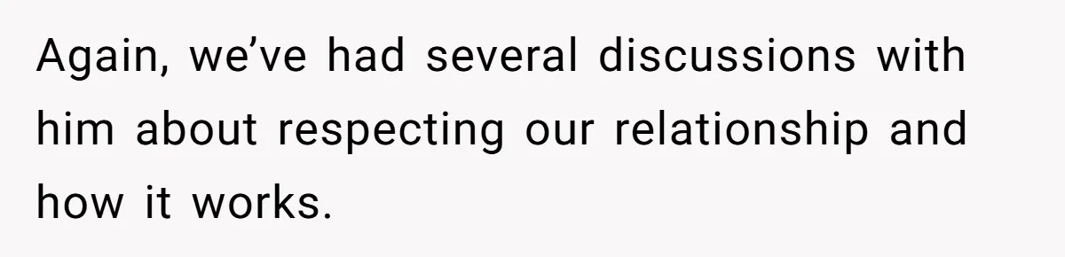 Again, we’ve had several discussions with him about respecting our relationship and how it works.