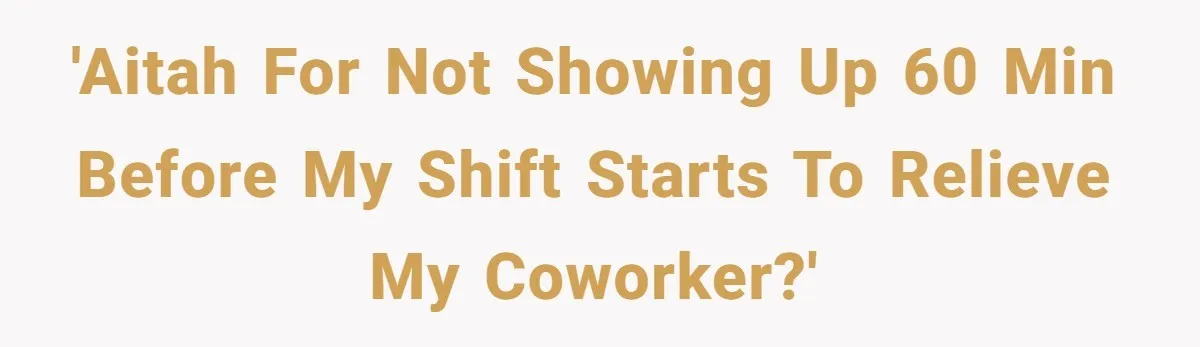'AITAH for not showing up 60 min before my shift starts to relieve my coworker?'