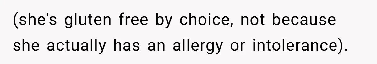 (she's gluten free by choice, not because she actually has an allergy or intolerance).