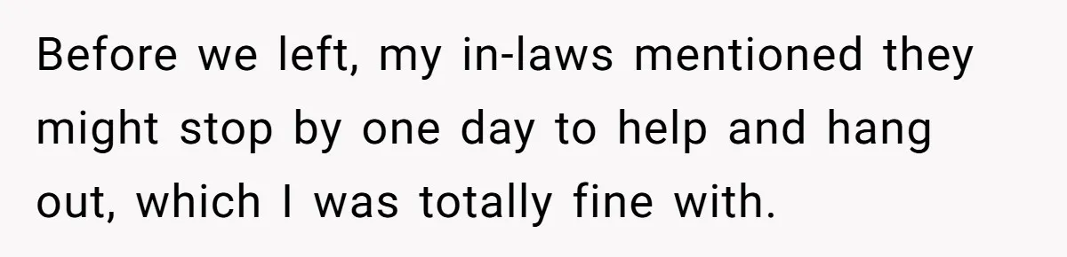 Before we left, my in-laws mentioned they might stop by one day to help and hang out, which I was totally fine with.